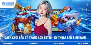 Cách Chơi Bắn Cá Thắng Lớn BET88 - Kỹ Thuật Săn Siêu Hạng 