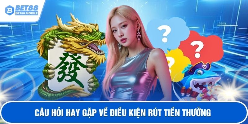 Câu hỏi hay gặp về điều kiện rút tiền thưởng 