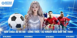 Kèo Châu Âu BET88 - Công Thức 1x2 Khuấy Đảo Giới Thể Thao