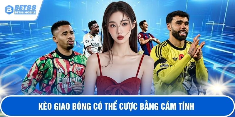 Kèo giao bóng có thể cược bằng cảm tính