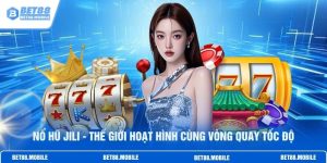 Nổ Hũ JILI - Thế Giới Hoạt Hình Cùng Vòng Quay Tốc Độ