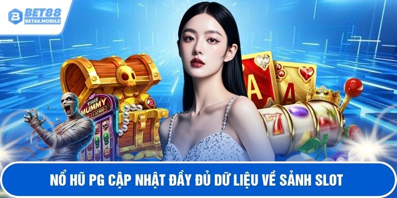 Nổ hũ PG cập nhật đầy đủ dữ liệu về sảnh slot