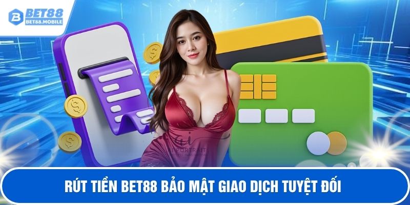 Rút tiền BET88 bảo mật giao dịch tuyệt đối 